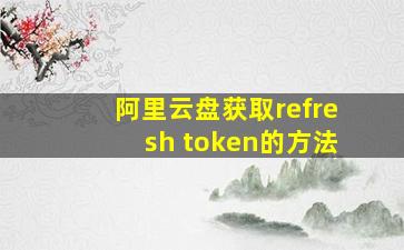 阿里云盘获取refresh token的方法